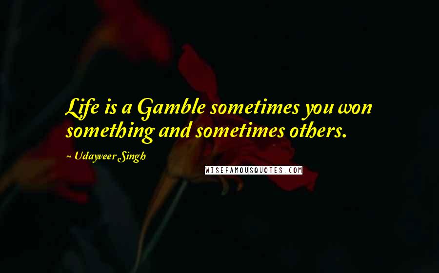 Udayveer Singh Quotes: Life is a Gamble sometimes you won something and sometimes others.