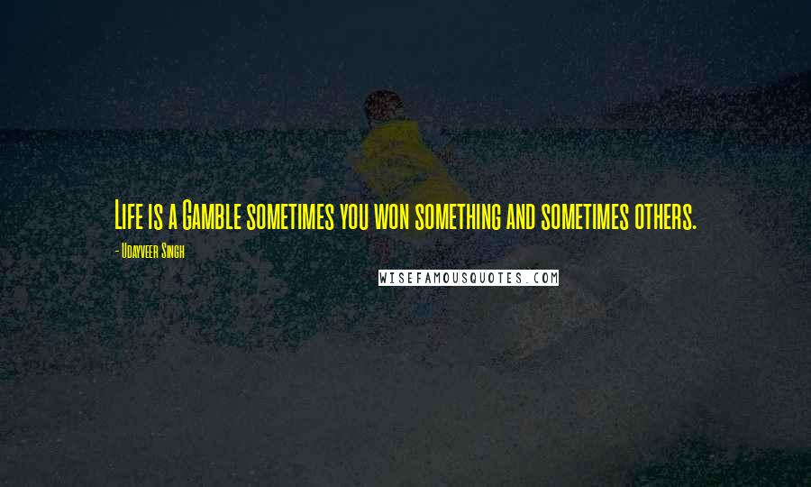 Udayveer Singh Quotes: Life is a Gamble sometimes you won something and sometimes others.