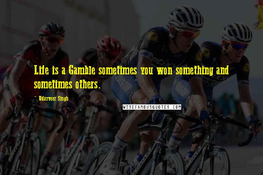 Udayveer Singh Quotes: Life is a Gamble sometimes you won something and sometimes others.