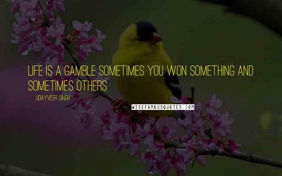 Udayveer Singh Quotes: Life is a Gamble sometimes you won something and sometimes others.