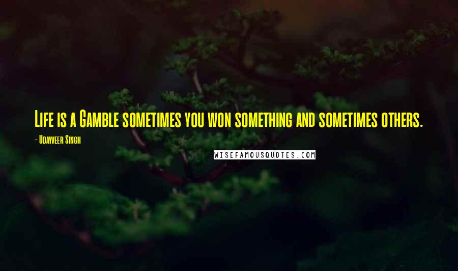 Udayveer Singh Quotes: Life is a Gamble sometimes you won something and sometimes others.