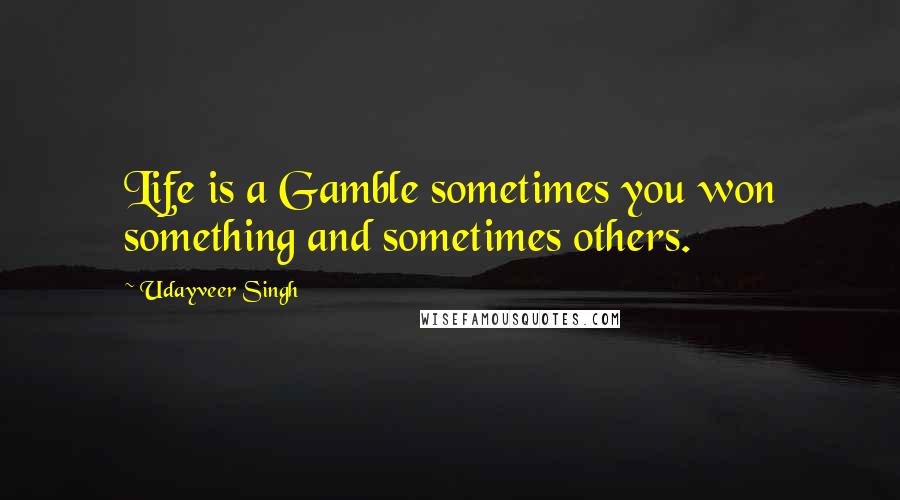 Udayveer Singh Quotes: Life is a Gamble sometimes you won something and sometimes others.