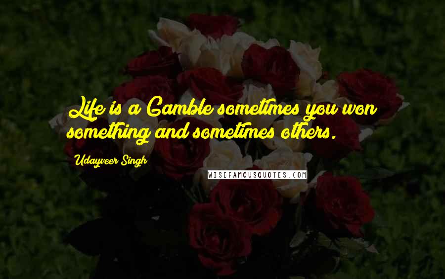 Udayveer Singh Quotes: Life is a Gamble sometimes you won something and sometimes others.