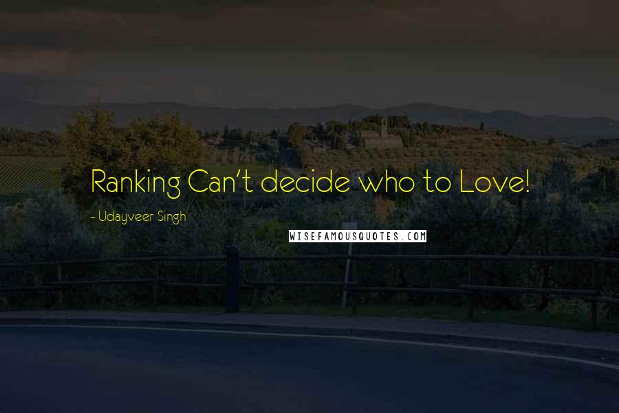 Udayveer Singh Quotes: Ranking Can't decide who to Love!