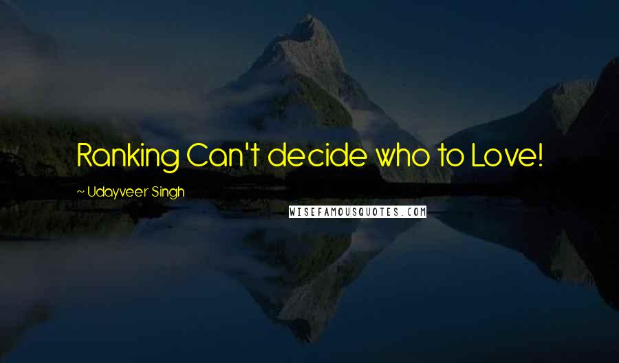 Udayveer Singh Quotes: Ranking Can't decide who to Love!