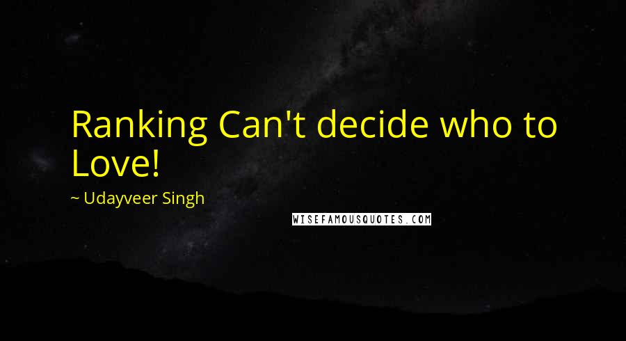 Udayveer Singh Quotes: Ranking Can't decide who to Love!