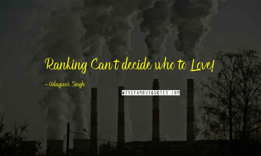 Udayveer Singh Quotes: Ranking Can't decide who to Love!