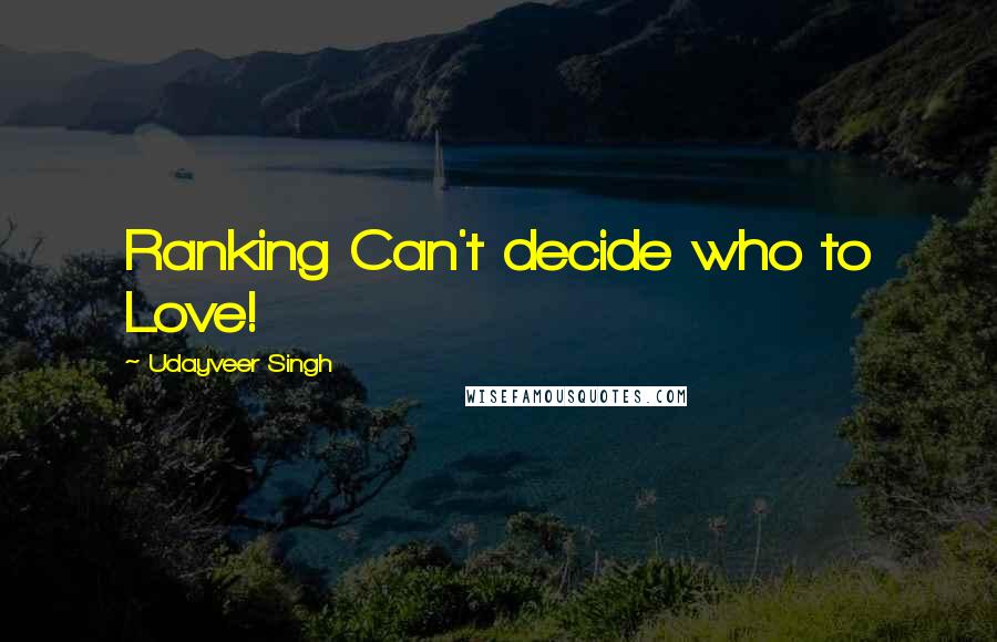 Udayveer Singh Quotes: Ranking Can't decide who to Love!