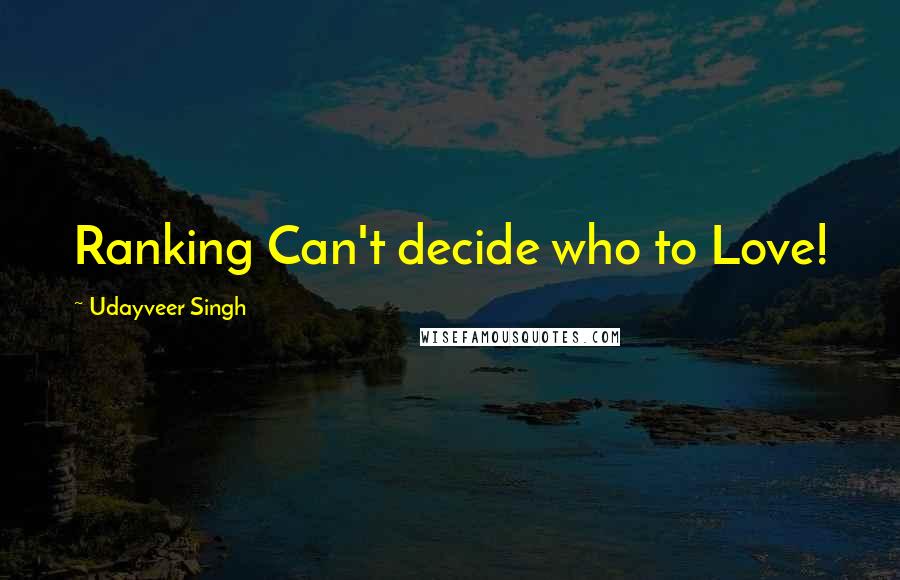 Udayveer Singh Quotes: Ranking Can't decide who to Love!