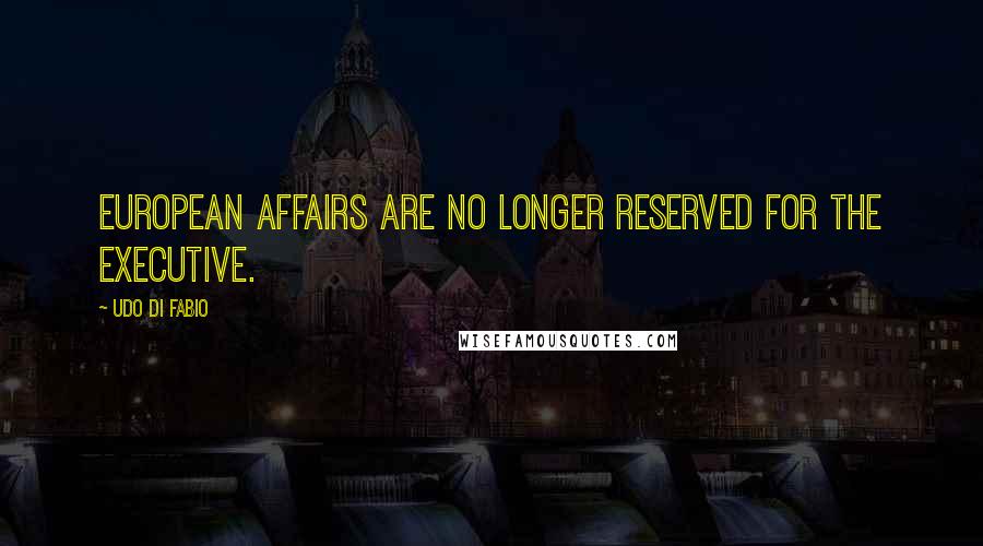 Udo Di Fabio Quotes: European affairs are no longer reserved for the executive.