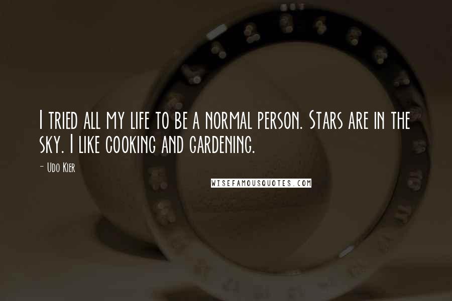 Udo Kier Quotes: I tried all my life to be a normal person. Stars are in the sky. I like cooking and gardening.