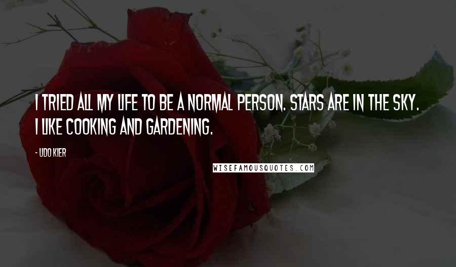 Udo Kier Quotes: I tried all my life to be a normal person. Stars are in the sky. I like cooking and gardening.