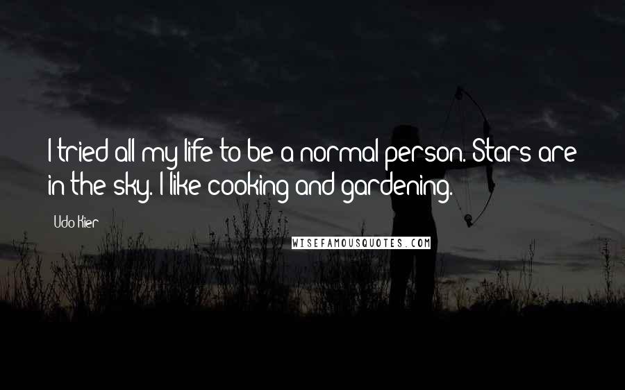 Udo Kier Quotes: I tried all my life to be a normal person. Stars are in the sky. I like cooking and gardening.