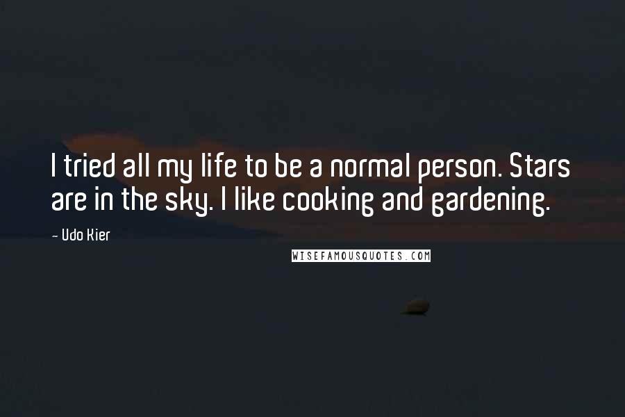 Udo Kier Quotes: I tried all my life to be a normal person. Stars are in the sky. I like cooking and gardening.