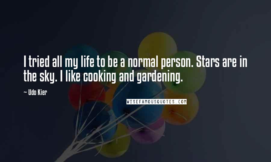 Udo Kier Quotes: I tried all my life to be a normal person. Stars are in the sky. I like cooking and gardening.