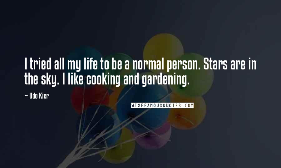 Udo Kier Quotes: I tried all my life to be a normal person. Stars are in the sky. I like cooking and gardening.