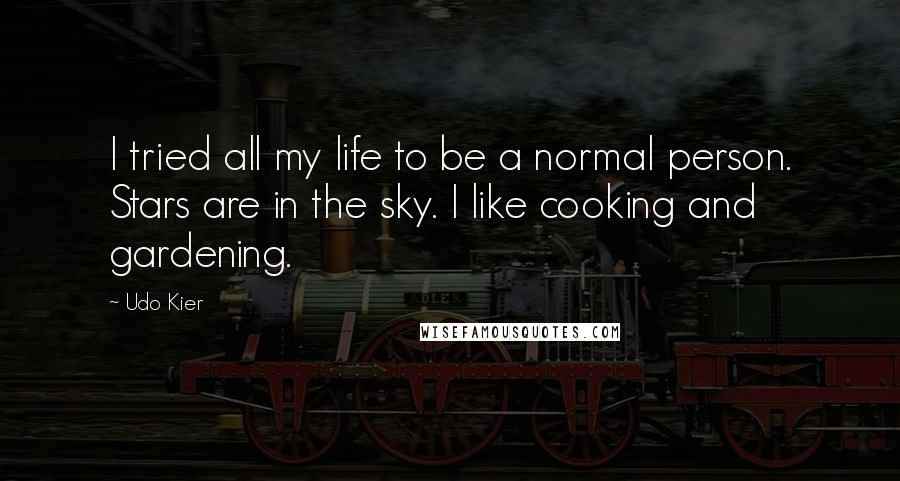 Udo Kier Quotes: I tried all my life to be a normal person. Stars are in the sky. I like cooking and gardening.