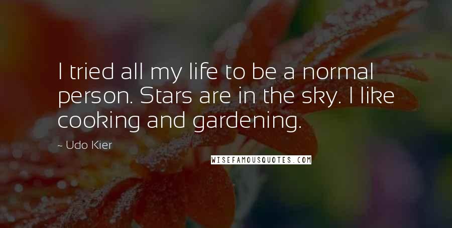 Udo Kier Quotes: I tried all my life to be a normal person. Stars are in the sky. I like cooking and gardening.