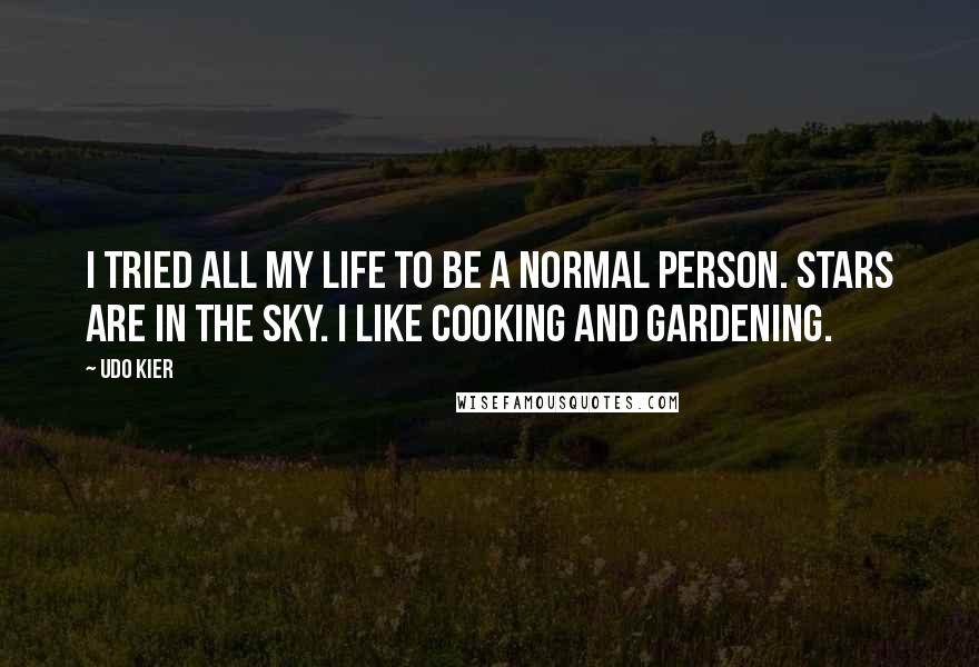 Udo Kier Quotes: I tried all my life to be a normal person. Stars are in the sky. I like cooking and gardening.