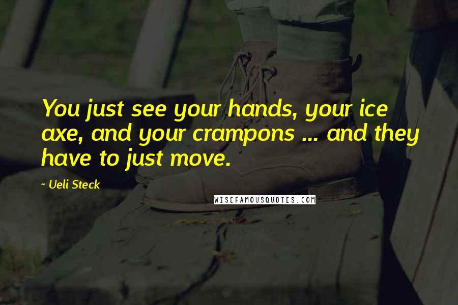 Ueli Steck Quotes: You just see your hands, your ice axe, and your crampons ... and they have to just move.