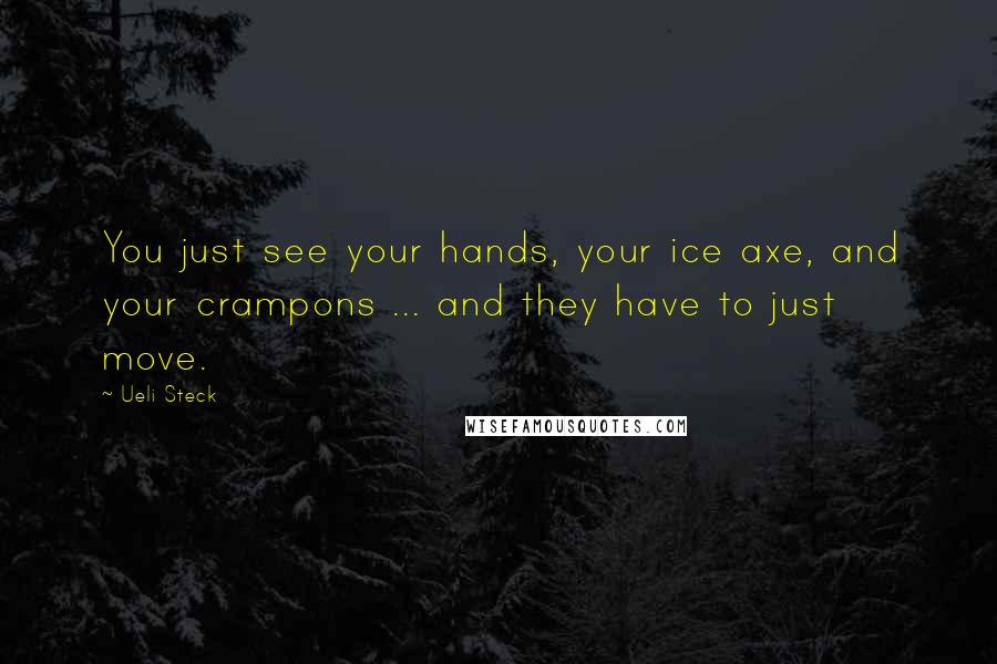 Ueli Steck Quotes: You just see your hands, your ice axe, and your crampons ... and they have to just move.