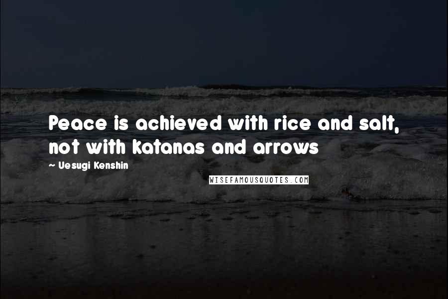 Uesugi Kenshin Quotes: Peace is achieved with rice and salt, not with katanas and arrows