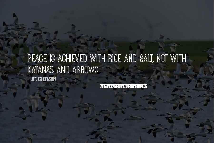 Uesugi Kenshin Quotes: Peace is achieved with rice and salt, not with katanas and arrows