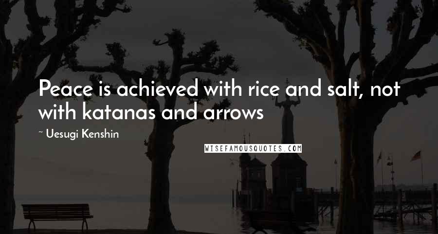 Uesugi Kenshin Quotes: Peace is achieved with rice and salt, not with katanas and arrows
