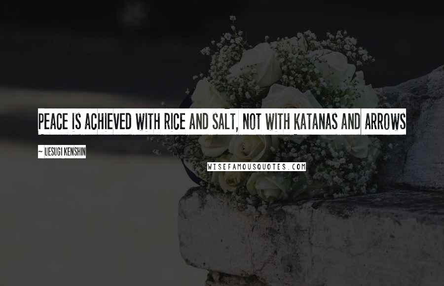 Uesugi Kenshin Quotes: Peace is achieved with rice and salt, not with katanas and arrows