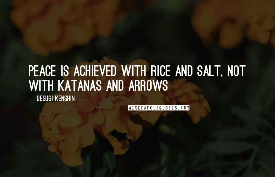 Uesugi Kenshin Quotes: Peace is achieved with rice and salt, not with katanas and arrows