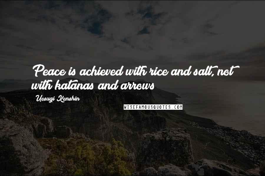 Uesugi Kenshin Quotes: Peace is achieved with rice and salt, not with katanas and arrows