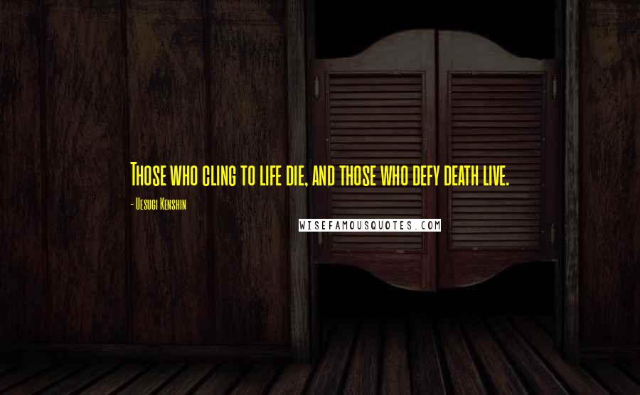 Uesugi Kenshin Quotes: Those who cling to life die, and those who defy death live.