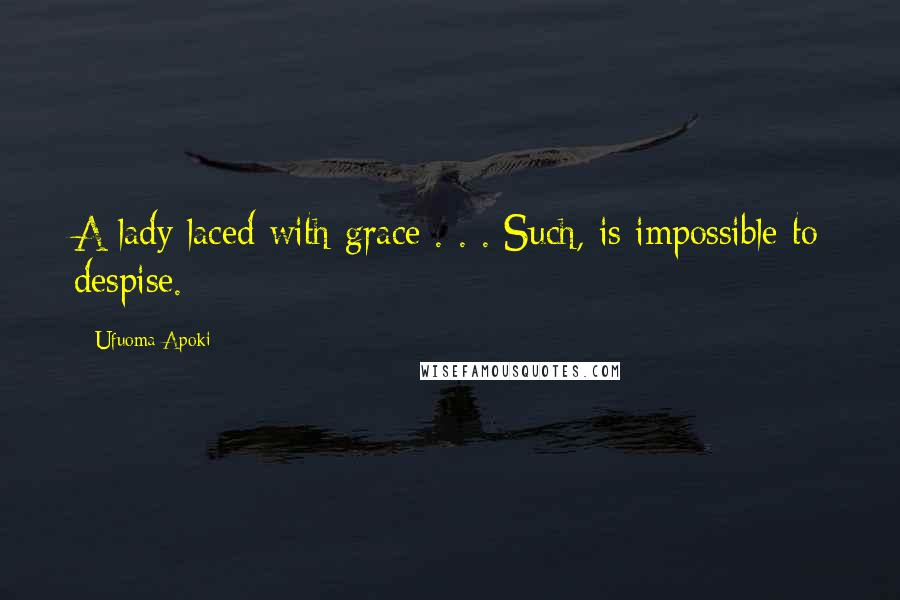 Ufuoma Apoki Quotes: A lady laced with grace . . . Such, is impossible to despise.