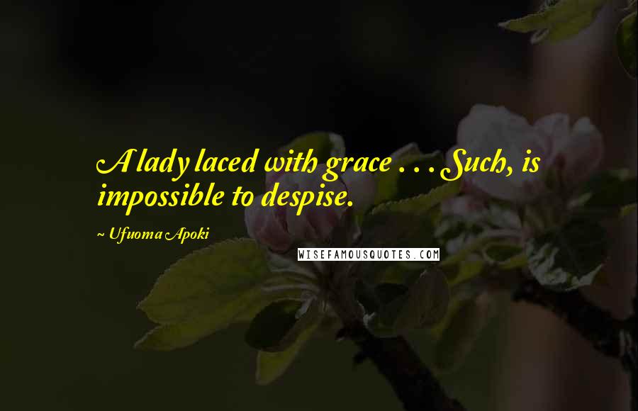 Ufuoma Apoki Quotes: A lady laced with grace . . . Such, is impossible to despise.