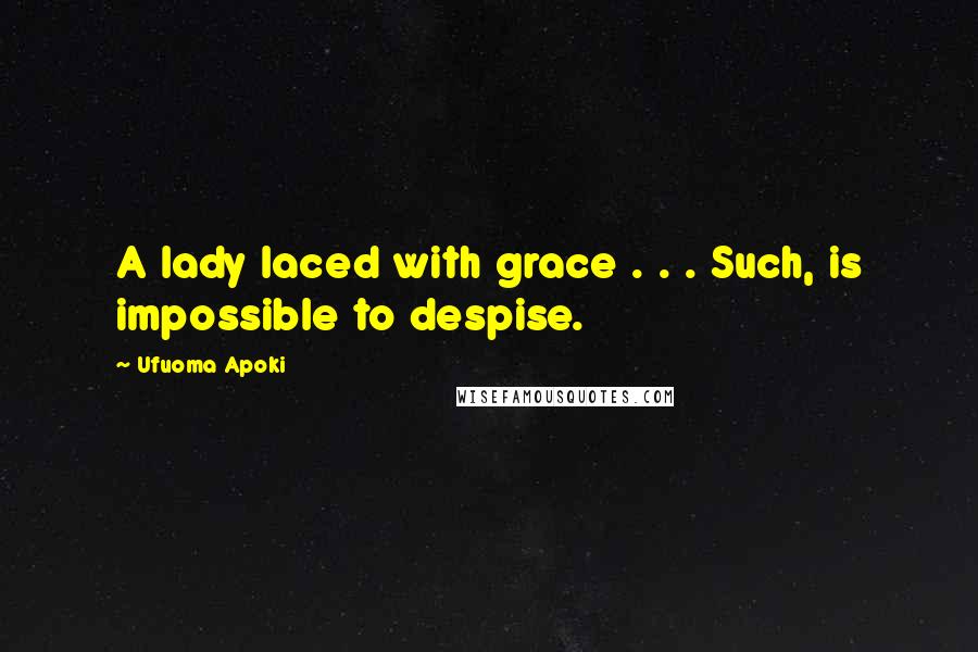 Ufuoma Apoki Quotes: A lady laced with grace . . . Such, is impossible to despise.