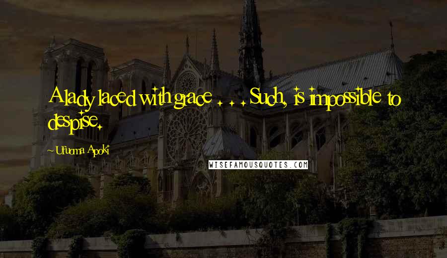 Ufuoma Apoki Quotes: A lady laced with grace . . . Such, is impossible to despise.