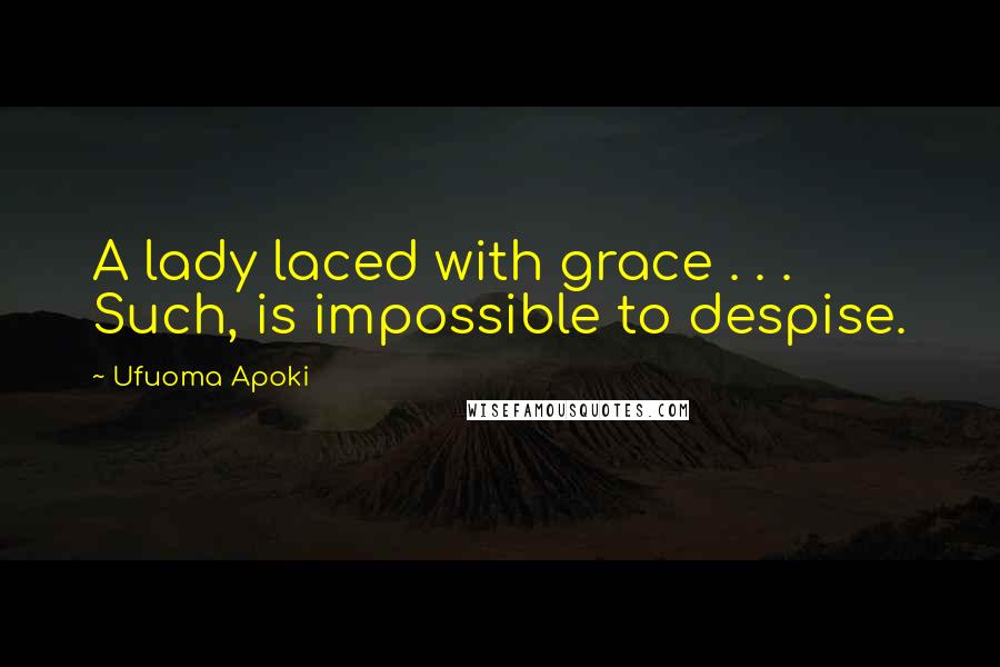 Ufuoma Apoki Quotes: A lady laced with grace . . . Such, is impossible to despise.