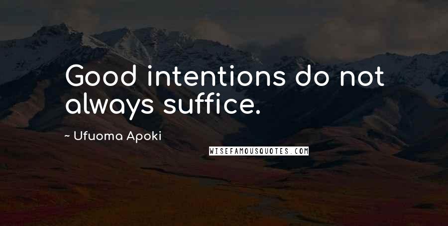 Ufuoma Apoki Quotes: Good intentions do not always suffice.