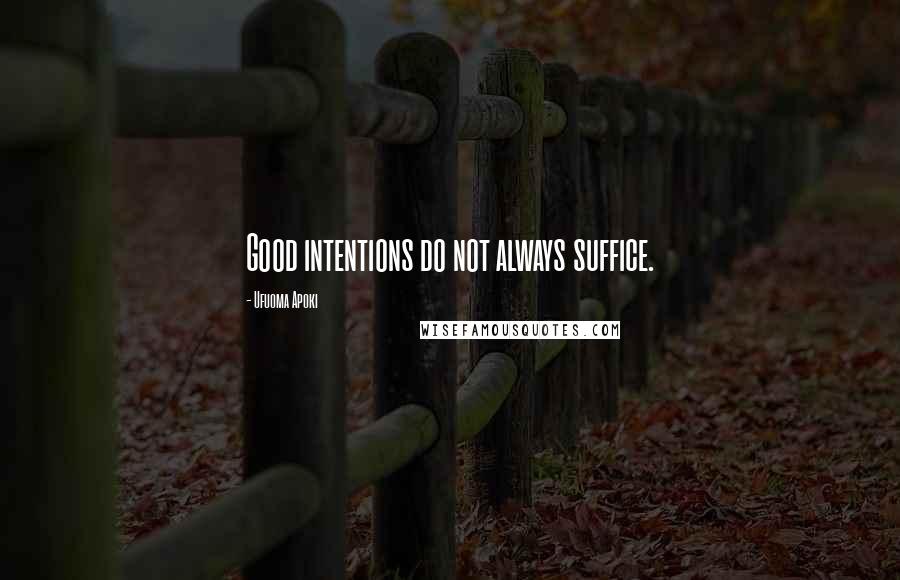 Ufuoma Apoki Quotes: Good intentions do not always suffice.