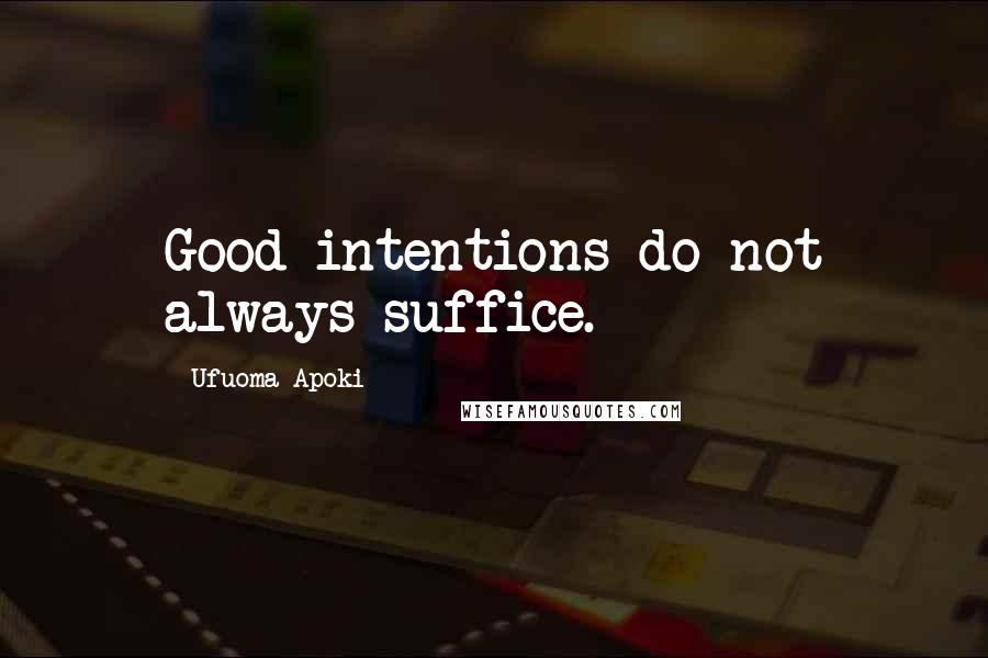 Ufuoma Apoki Quotes: Good intentions do not always suffice.