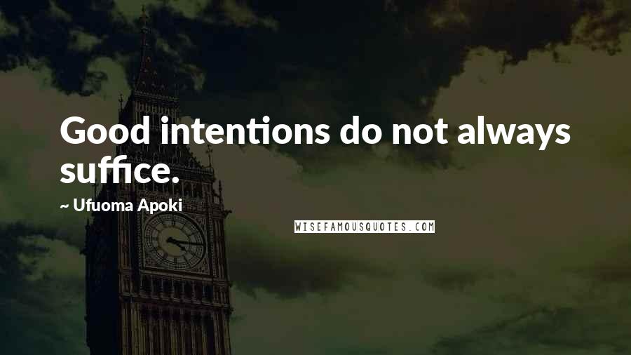 Ufuoma Apoki Quotes: Good intentions do not always suffice.