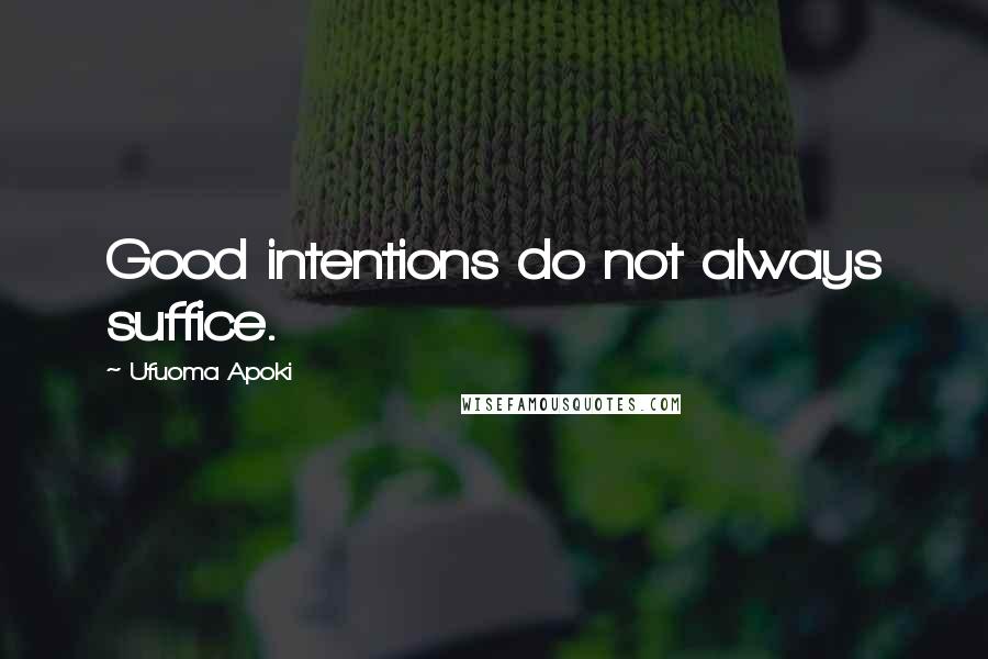 Ufuoma Apoki Quotes: Good intentions do not always suffice.