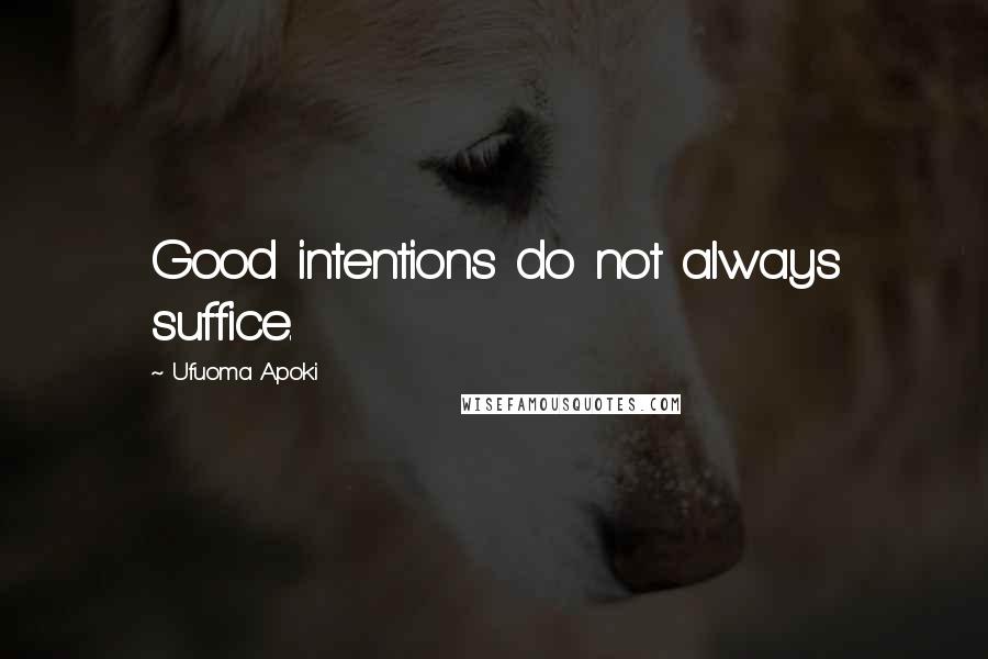 Ufuoma Apoki Quotes: Good intentions do not always suffice.