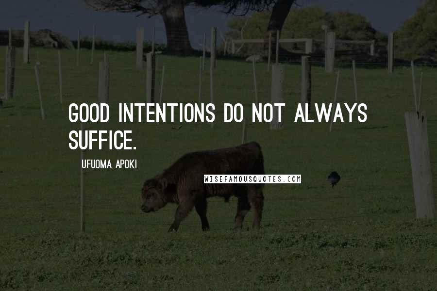 Ufuoma Apoki Quotes: Good intentions do not always suffice.