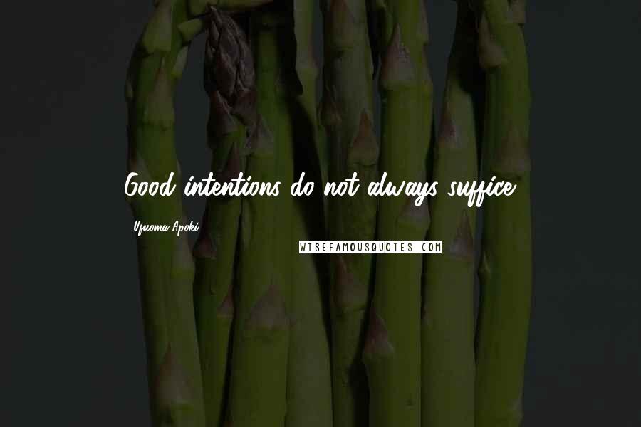 Ufuoma Apoki Quotes: Good intentions do not always suffice.