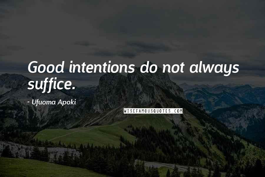 Ufuoma Apoki Quotes: Good intentions do not always suffice.