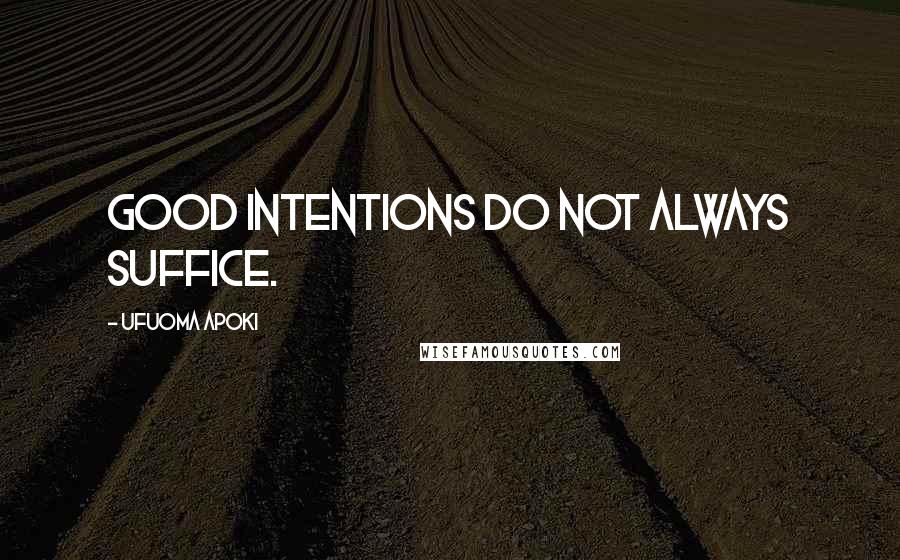 Ufuoma Apoki Quotes: Good intentions do not always suffice.