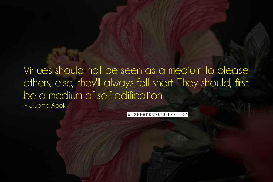 Ufuoma Apoki Quotes: Virtues should not be seen as a medium to please others, else, they'll always fall short. They should, first, be a medium of self-edification.