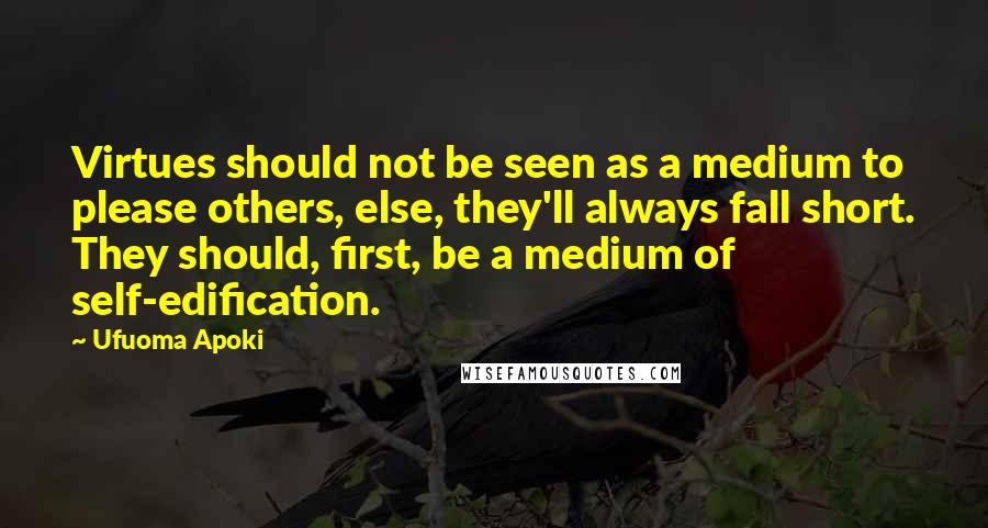 Ufuoma Apoki Quotes: Virtues should not be seen as a medium to please others, else, they'll always fall short. They should, first, be a medium of self-edification.