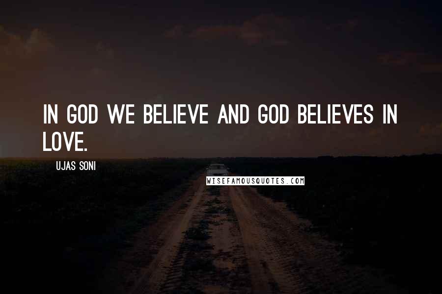 Ujas Soni Quotes: In God we Believe And god believes in love.